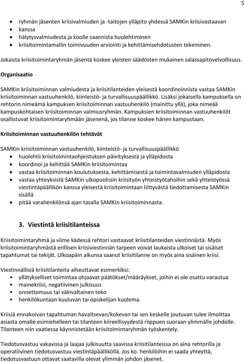 Organisaatio SAMKin kriisitoiminnan valmiudesta ja kriisitilanteiden yleisestä koordinoinnista vastaa SAMKin kriisitoiminnan vastuuhenkilö, kiinteistö- ja turvallisuuspäällikkö.