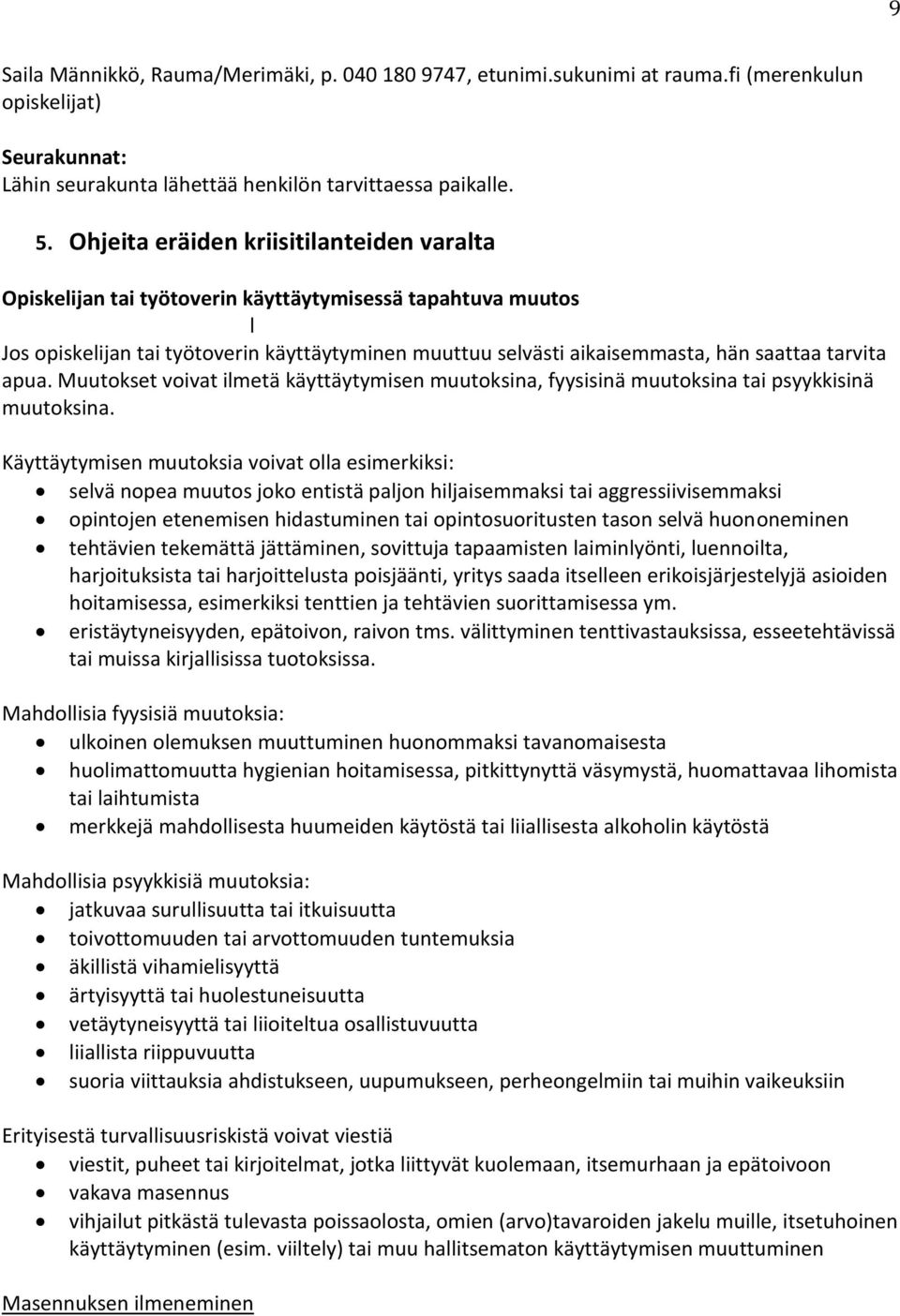 tarvita apua. Muutokset voivat ilmetä käyttäytymisen muutoksina, fyysisinä muutoksina tai psyykkisinä muutoksina.