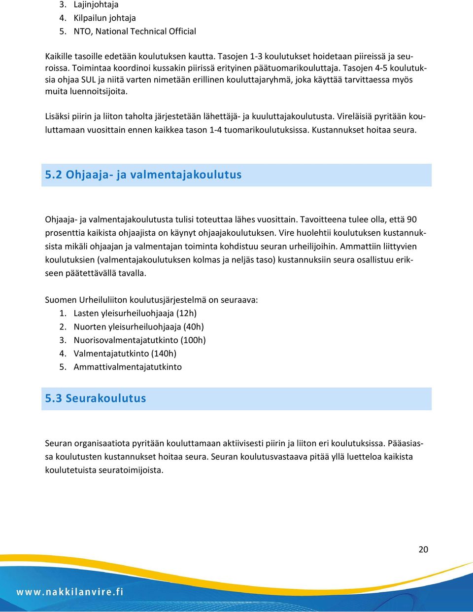 Tasojen 4-5 koulutuksia ohjaa SUL ja niitä varten nimetään erillinen kouluttajaryhmä, joka käyttää tarvittaessa myös muita luennoitsijoita.