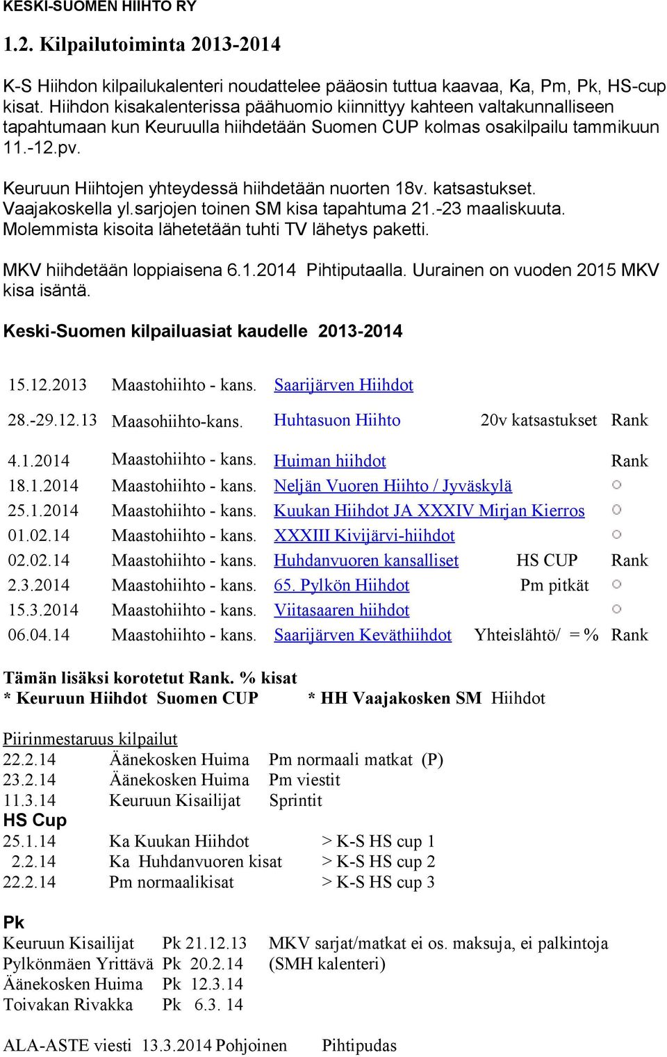 Keuruun Hiihtojen yhteydessä hiihdetään nuorten 18v. katsastukset. Vaajakoskella yl.sarjojen toinen SM kisa tapahtuma 21.-23 maaliskuuta. Molemmista kisoita lähetetään tuhti TV lähetys paketti.