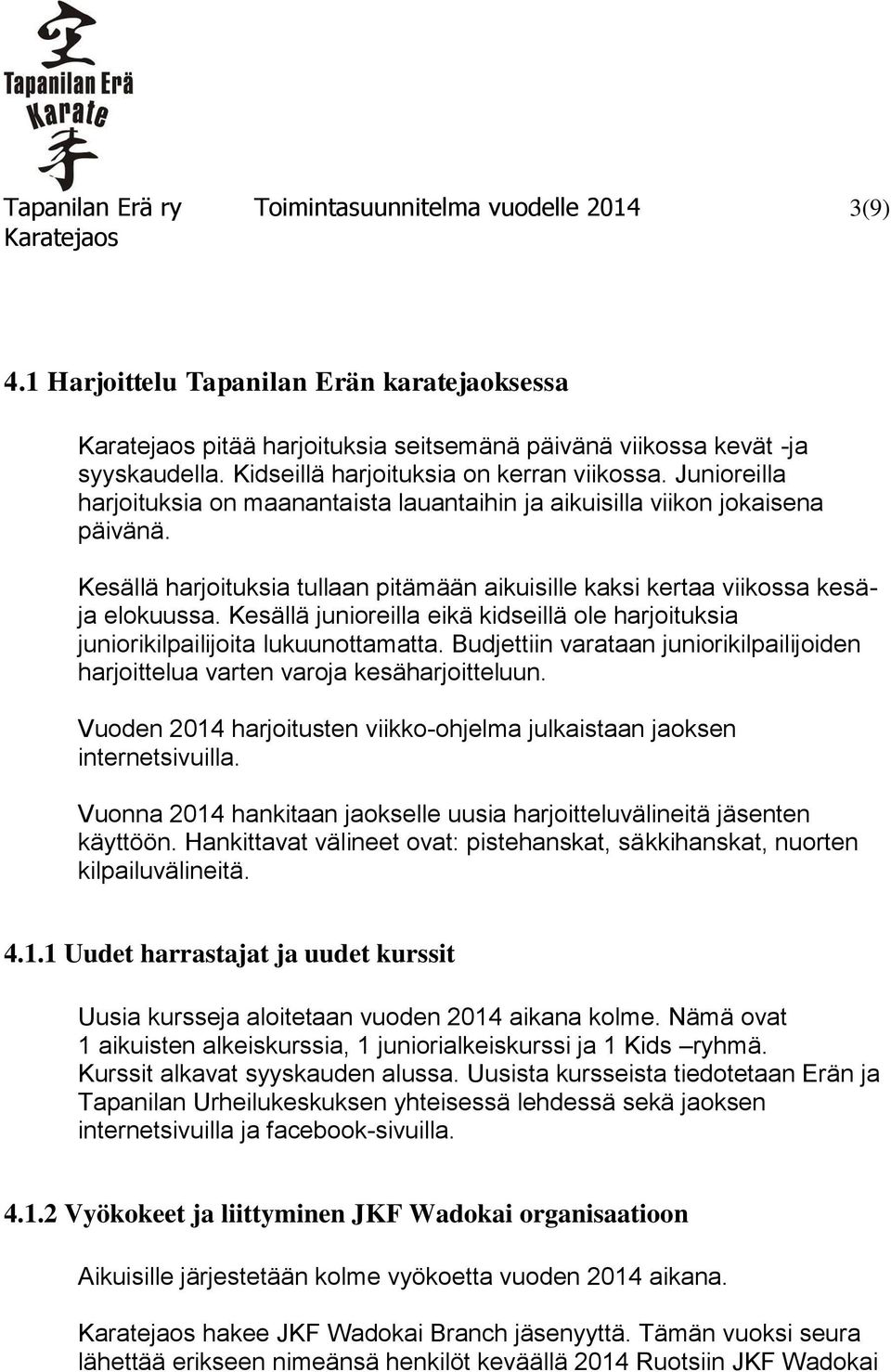 Kesällä harjoituksia tullaan pitämään aikuisille kaksi kertaa viikossa kesäja elokuussa. Kesällä junioreilla eikä kidseillä ole harjoituksia juniorikilpailijoita lukuunottamatta.