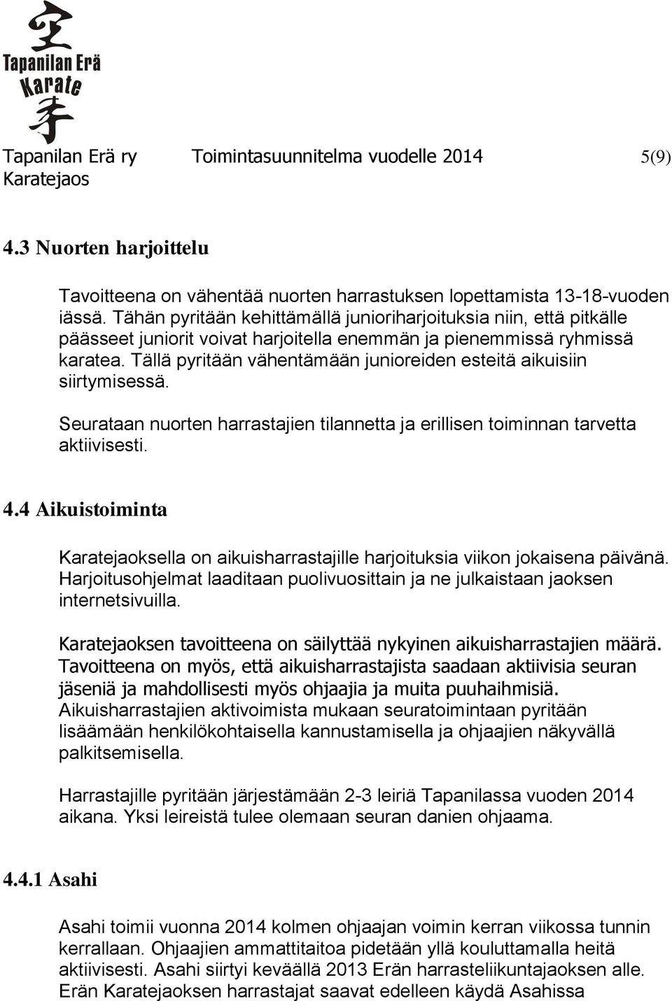 Tällä pyritään vähentämään junioreiden esteitä aikuisiin siirtymisessä. Seurataan nuorten harrastajien tilannetta ja erillisen toiminnan tarvetta aktiivisesti. 4.