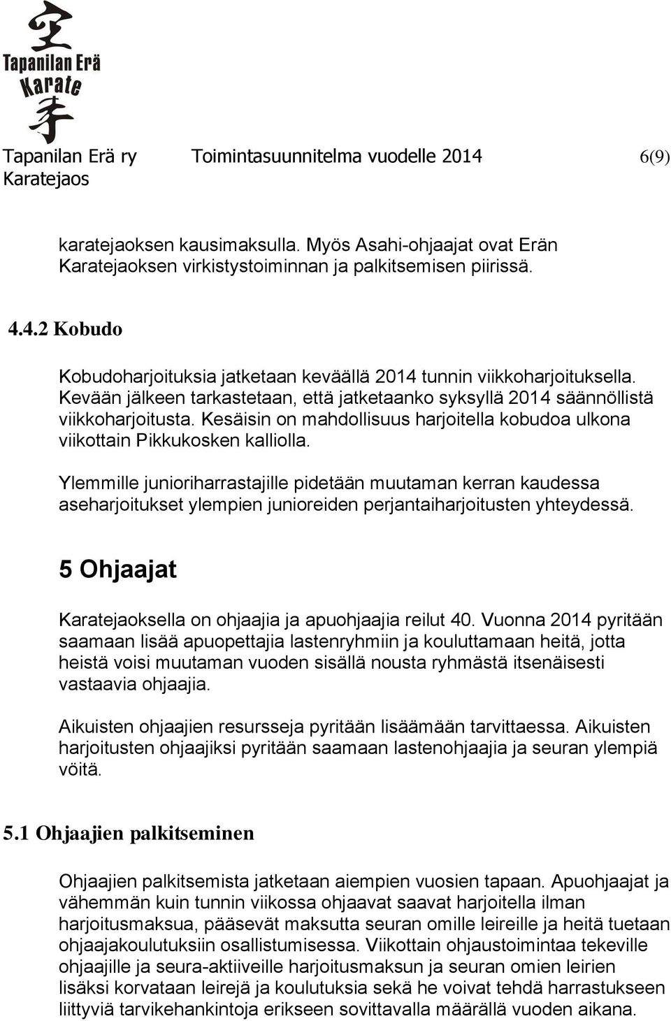 Ylemmille junioriharrastajille pidetään muutaman kerran kaudessa aseharjoitukset ylempien junioreiden perjantaiharjoitusten yhteydessä. 5 Ohjaajat Karatejaoksella on ohjaajia ja apuohjaajia reilut 40.