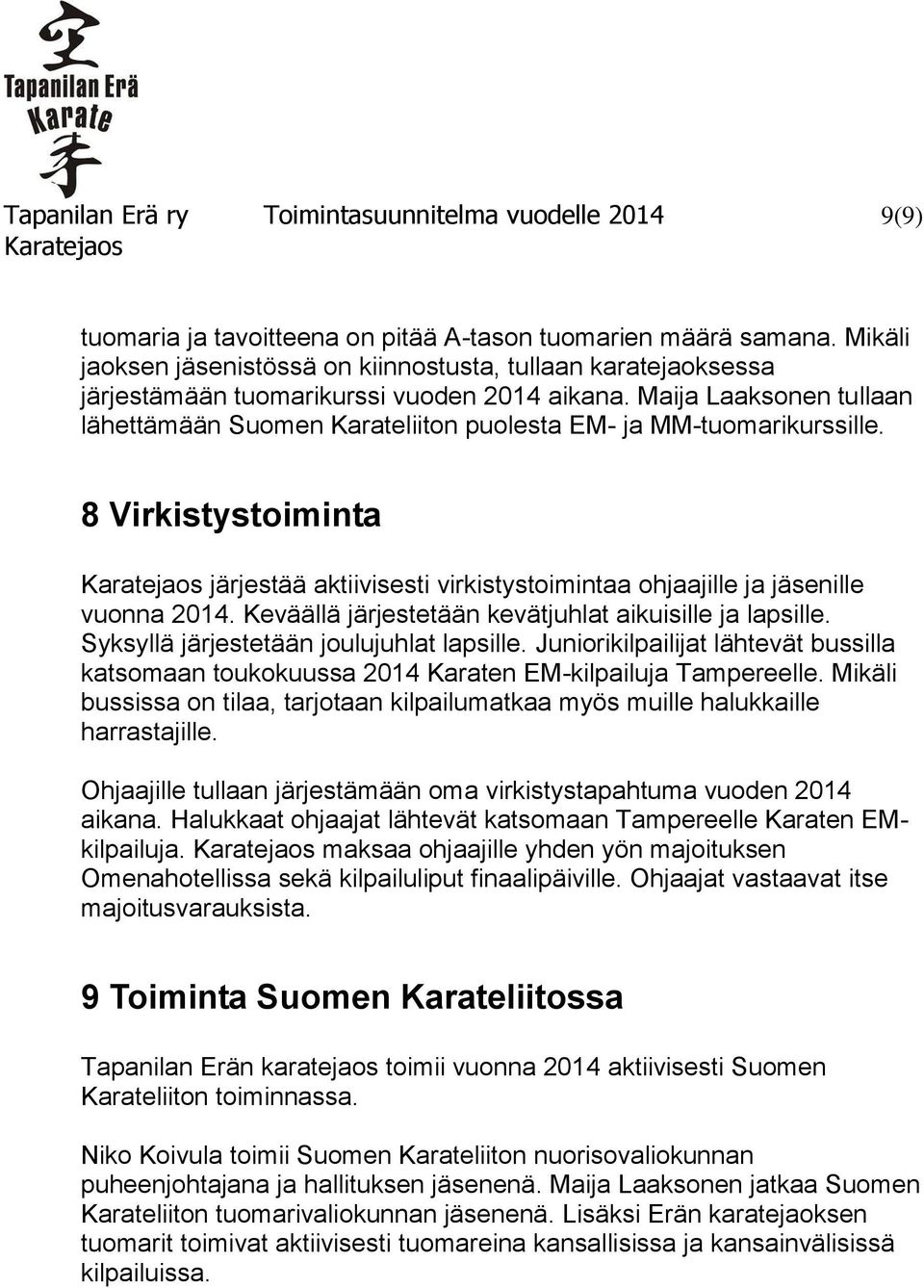 Maija Laaksonen tullaan lähettämään Suomen Karateliiton puolesta EM- ja MM-tuomarikurssille. 8 Virkistystoiminta järjestää aktiivisesti virkistystoimintaa ohjaajille ja jäsenille vuonna 2014.