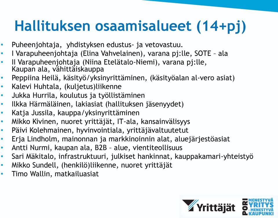 (käsityöalan al-vero asiat) Kalevi Huhtala, (kuljetus)liikenne Jukka Hurrila, koulutus ja työllistäminen Ilkka Härmäläinen, lakiasiat (hallituksen jäsenyydet) Katja Jussila, kauppa/yksinyrittäminen