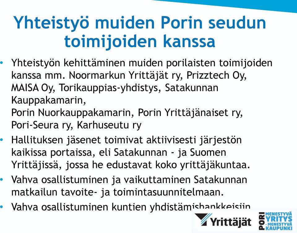 Pori-Seura ry, Karhuseutu ry Hallituksen jäsenet toimivat aktiivisesti järjestön kaikissa portaissa, eli Satakunnan - ja Suomen Yrittäjissä, jossa