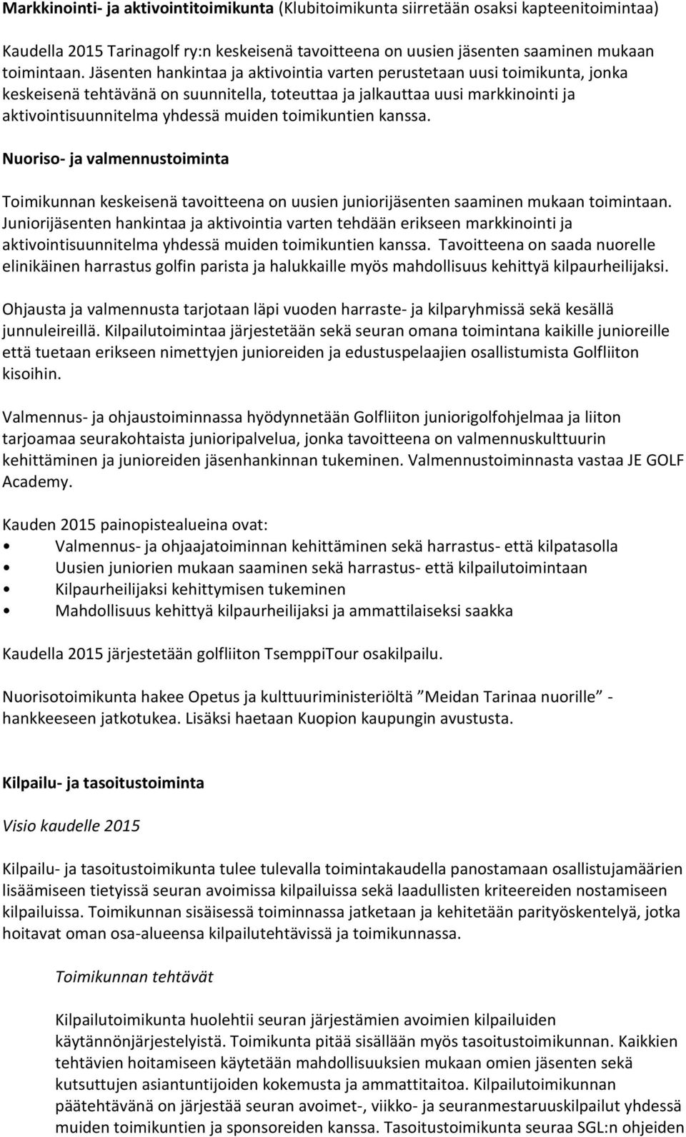 toimikuntien kanssa. Nuoriso- ja valmennustoiminta Toimikunnan keskeisenä tavoitteena on uusien juniorijäsenten saaminen mukaan toimintaan.