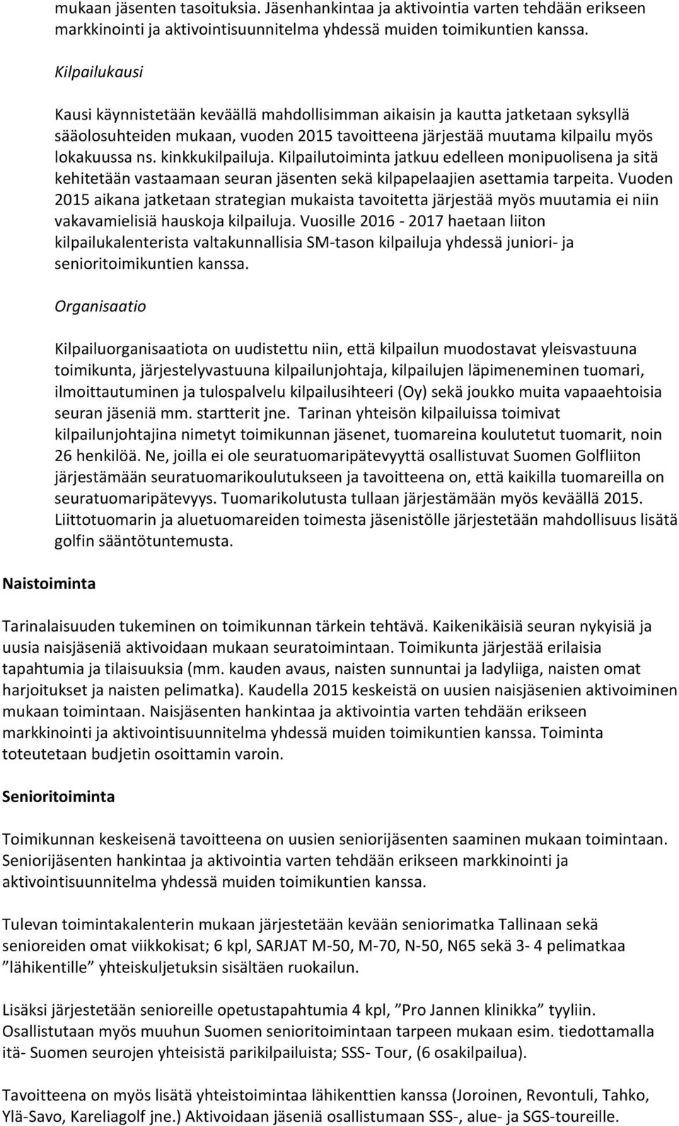 kinkkukilpailuja. Kilpailutoiminta jatkuu edelleen monipuolisena ja sitä kehitetään vastaamaan seuran jäsenten sekä kilpapelaajien asettamia tarpeita.