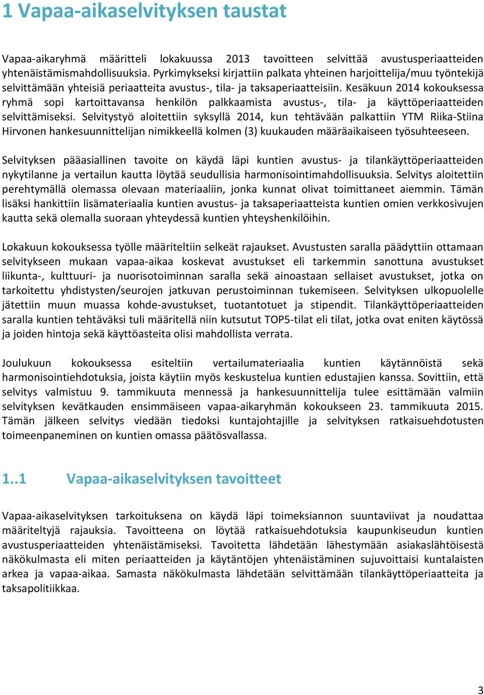 Kesäkuun 2014 kokouksessa ryhmä sopi kartoittavansa henkilön palkkaamista avustus-, tila- ja käyttöperiaatteiden selvittämiseksi.