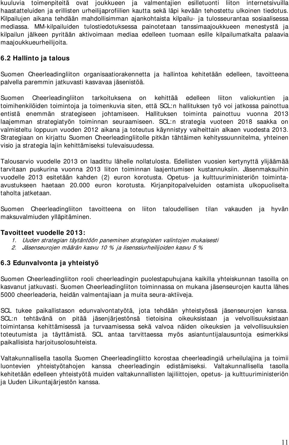 MM-kilpailuiden tulostiedotuksessa painotetaan tanssimaajoukkueen menestystä ja kilpailun jälkeen pyritään aktivoimaan mediaa edelleen tuomaan esille kilpailumatkalta palaavia maajoukkueurheilijoita.