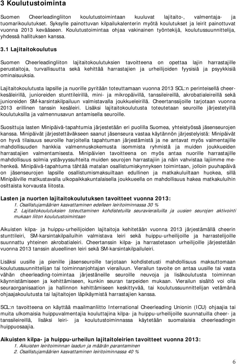 3.1 Lajitaitokoulutus Suomen Cheerleadingliiton lajitaitokoulutuksien tavoitteena on opettaa lajin harrastajille perustaitoja, turvallisuutta sekä kehittää harrastajien ja urheilijoiden fyysisiä ja