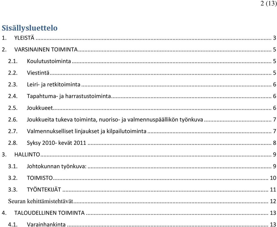 .. 7 2.7. Valmennukselliset linjaukset ja kilpailutoiminta... 7 2.8. Syksy 2010- kevät 2011... 8 3. HALLINTO... 9 3.1. Johtokunnan työnkuva:.