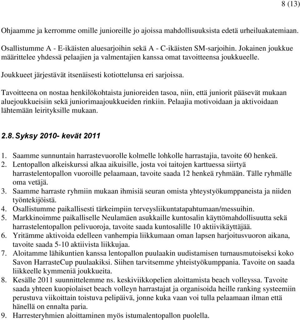 Tavoitteena on nostaa henkilökohtaista junioreiden tasoa, niin, että juniorit pääsevät mukaan aluejoukkueisiin sekä juniorimaajoukkueiden rinkiin.