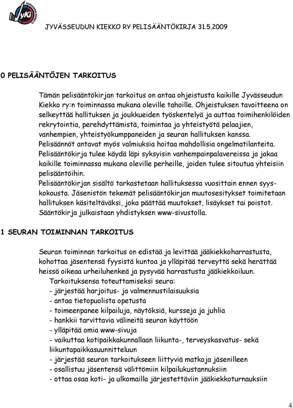 yhteistyökumppaneiden ja seuran hallituksen kanssa. Pelisäännöt antavat myös valmiuksia hoitaa mahdollisia ongelmatilanteita.