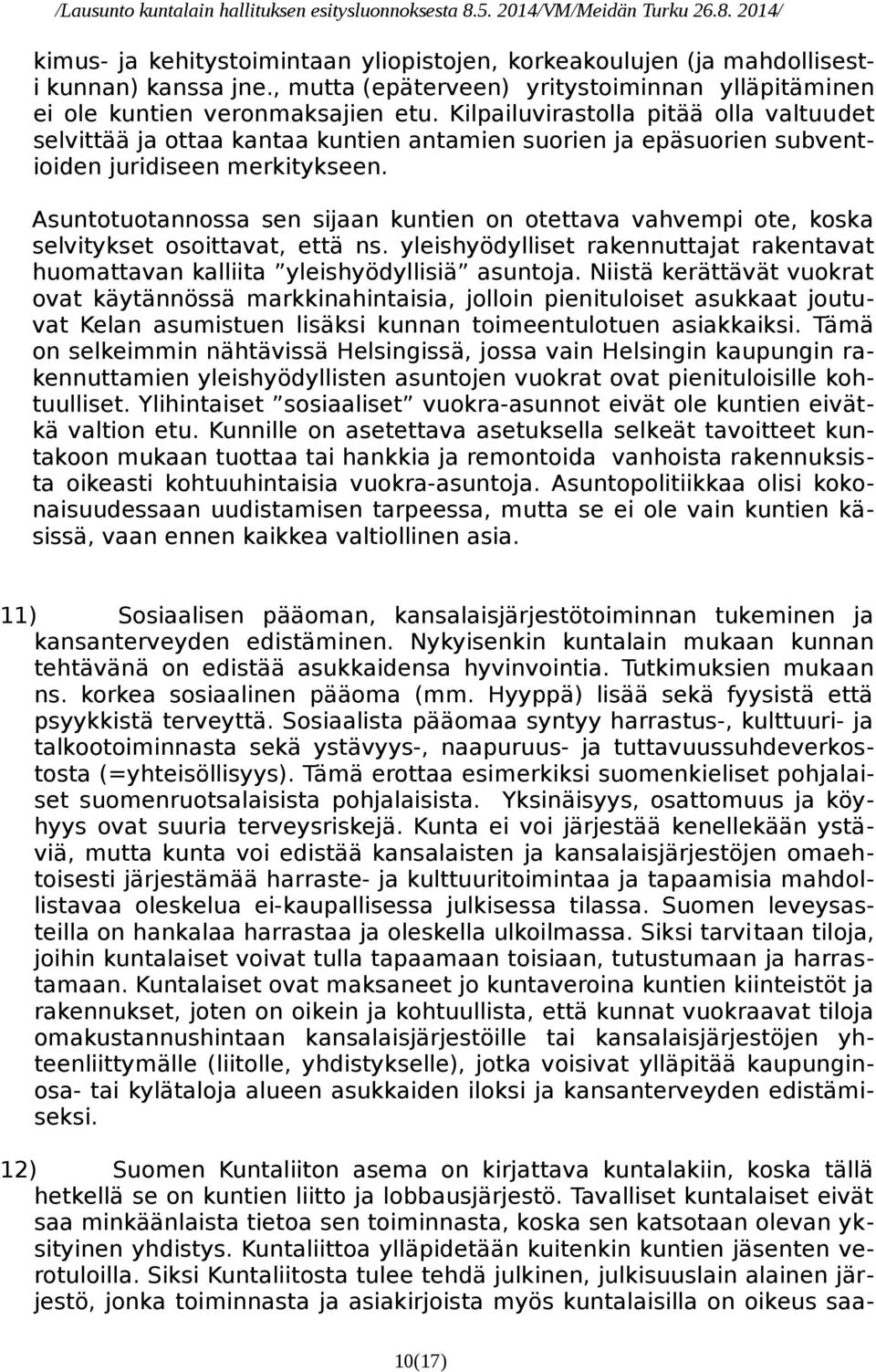 Asuntotuotannossa sen sijaan kuntien on otettava vahvempi ote, koska selvitykset osoittavat, että ns. yleishyödylliset rakennuttajat rakentavat huomattavan kalliita yleishyödyllisiä asuntoja.