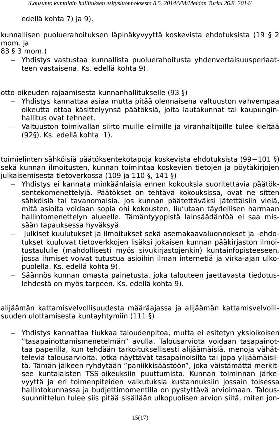 otto-oikeuden rajaamisesta kunnanhallitukselle (93 ) Yhdistys kannattaa asiaa mutta pitää olennaisena valtuuston vahvempaa oikeutta ottaa käsittelyynsä päätöksiä, joita lautakunnat tai