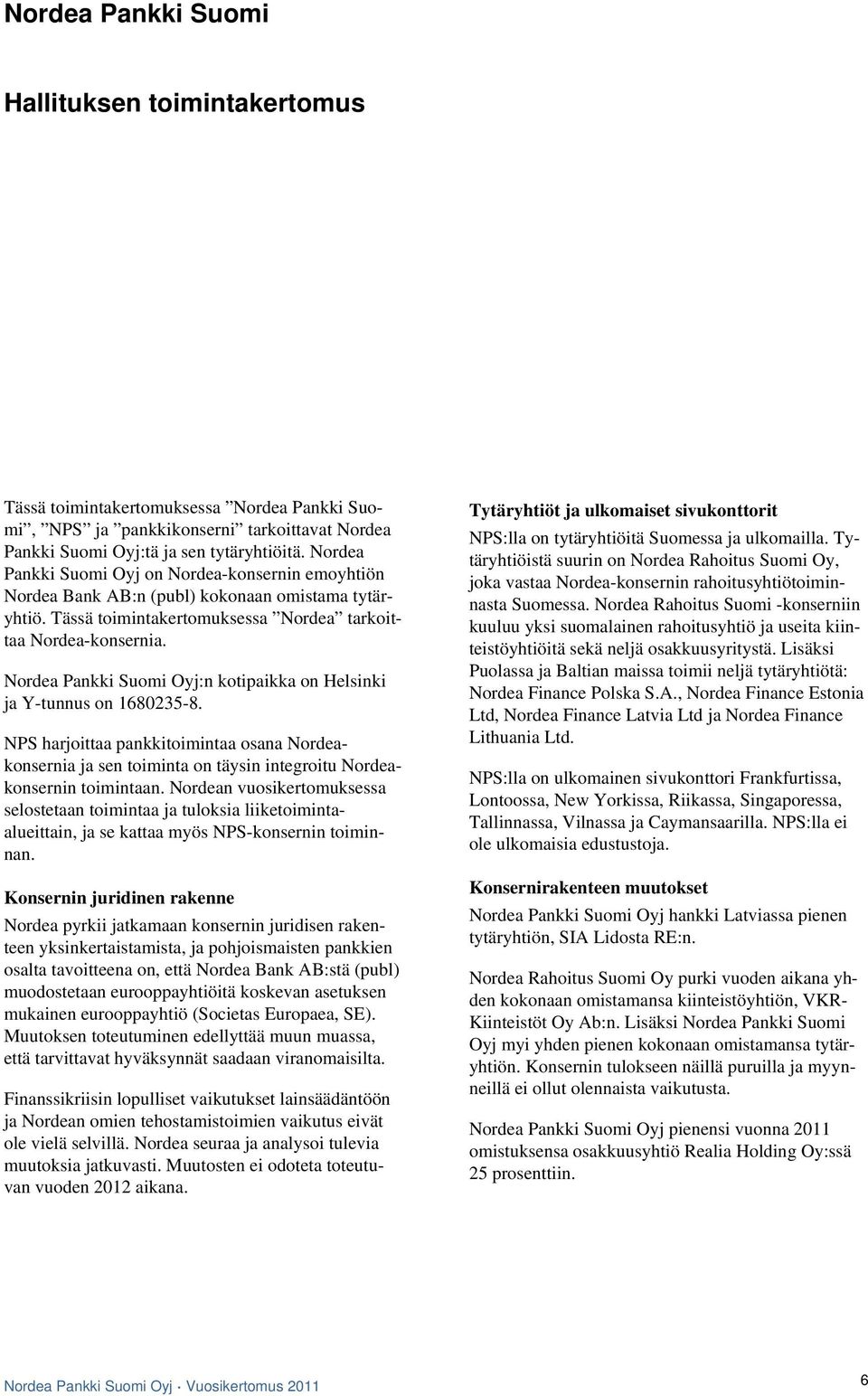 Nordea Pankki Suomi Oyj:n kotipaikka on Helsinki ja Y-tunnus on 1680235-8. NPS harjoittaa pankkitoimintaa osana Nordeakonsernia ja sen toiminta on täysin integroitu Nordeakonsernin toimintaan.