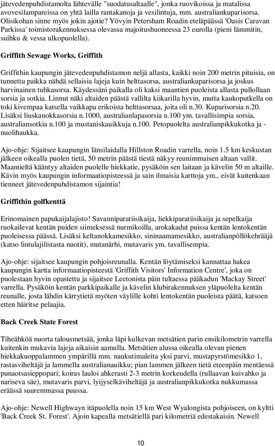 Yövyin Petersham Roadin eteläpäässä 'Oasis Caravan Parkissa' toimistorakennuksessa olevassa majoitushuoneessa 23 eurolla (pieni lämmitin, suihku & vessa ulkopuolella).