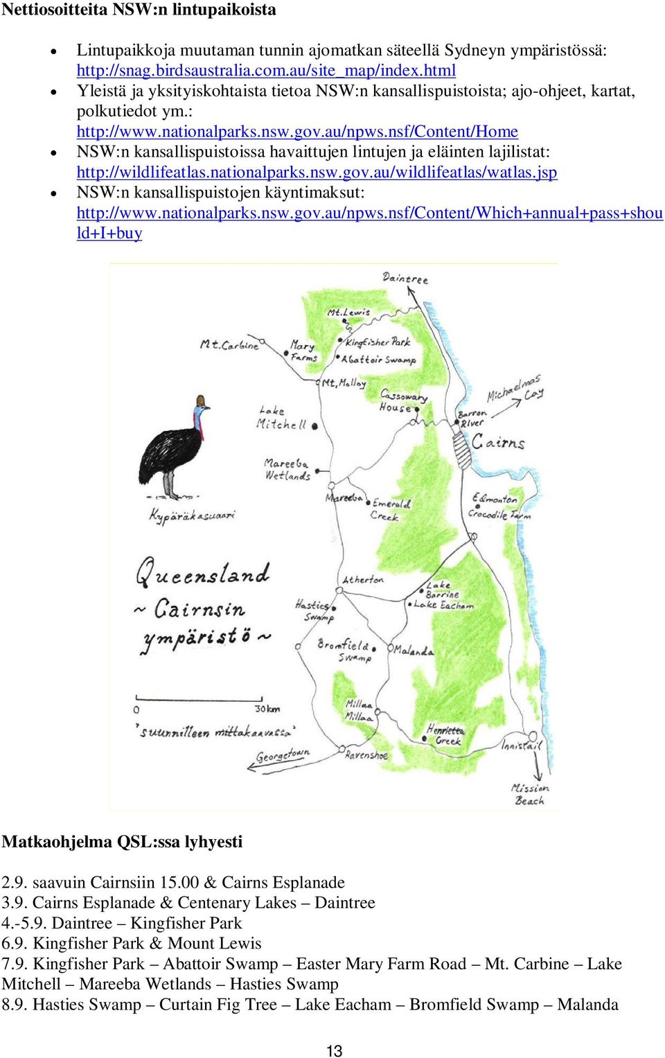 nsf/content/home NSW:n kansallispuistoissa havaittujen lintujen ja eläinten lajilistat: http://wildlifeatlas.nationalparks.nsw.gov.au/wildlifeatlas/watlas.