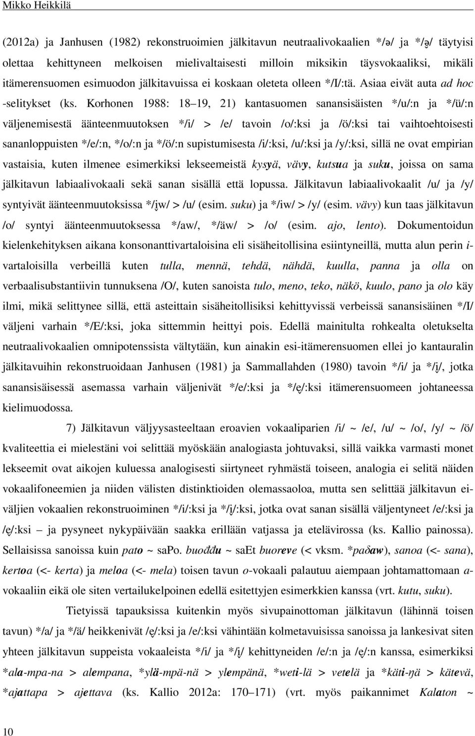 Korhonen 1988: 18 19, 21) kantasuomen sanansisäisten */u/:n ja */ü/:n väljenemisestä äänteenmuutoksen */i/ > /e/ tavoin /o/:ksi ja /ö/:ksi tai vaihtoehtoisesti sananloppuisten */e/:n, */o/:n ja