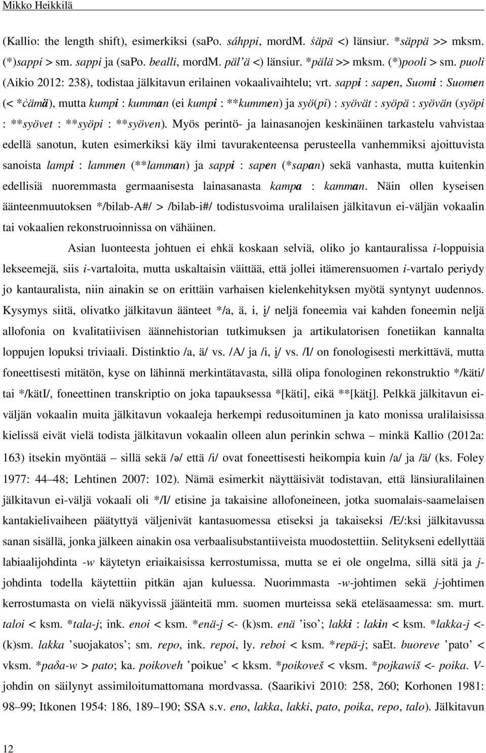 sappi : sapen, Suomi : Suomen (< *ćämä), mutta kumpi : kumman (ei kumpi : **kummen) ja syö(pi) : syövät : syöpä : syövän (syöpi : **syövet : **syöpi : **syöven).