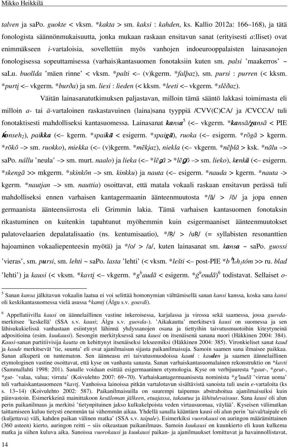 indoeurooppalaisten lainasanojen fonologisessa sopeuttamisessa (varhais)kantasuomen fonotaksiin kuten sm. palsi maakerros ~ salu. buollda mäen rinne < vksm. *palti < (v)kgerm. *falþaz), sm.