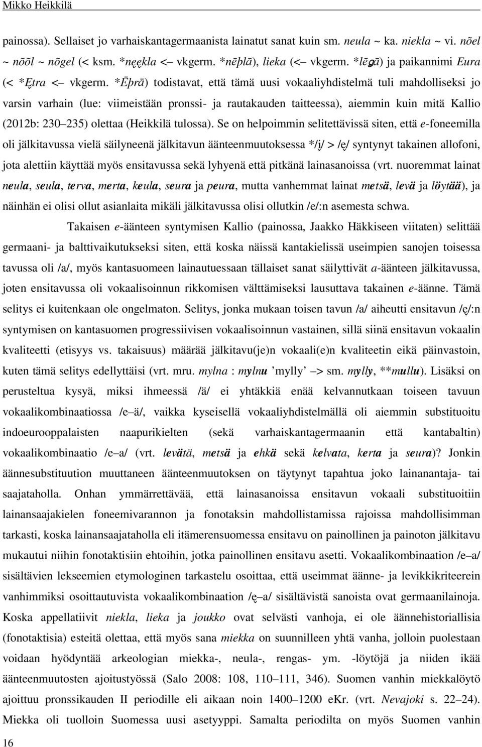 *Ēþrā) todistavat, että tämä uusi vokaaliyhdistelmä tuli mahdolliseksi jo varsin varhain (lue: viimeistään pronssi- ja rautakauden taitteessa), aiemmin kuin mitä Kallio (2012b: 230 235) olettaa