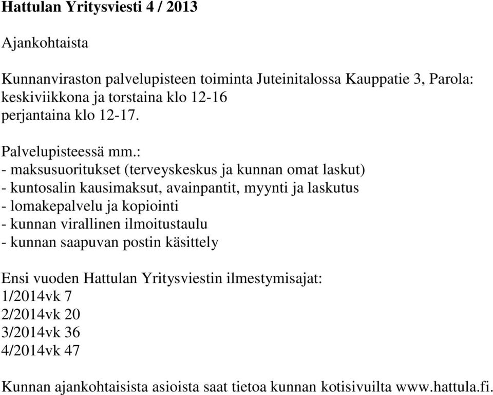 : - maksusuoritukset (terveyskeskus ja kunnan omat laskut) - kuntosalin kausimaksut, avainpantit, myynti ja laskutus - lomakepalvelu ja kopiointi -