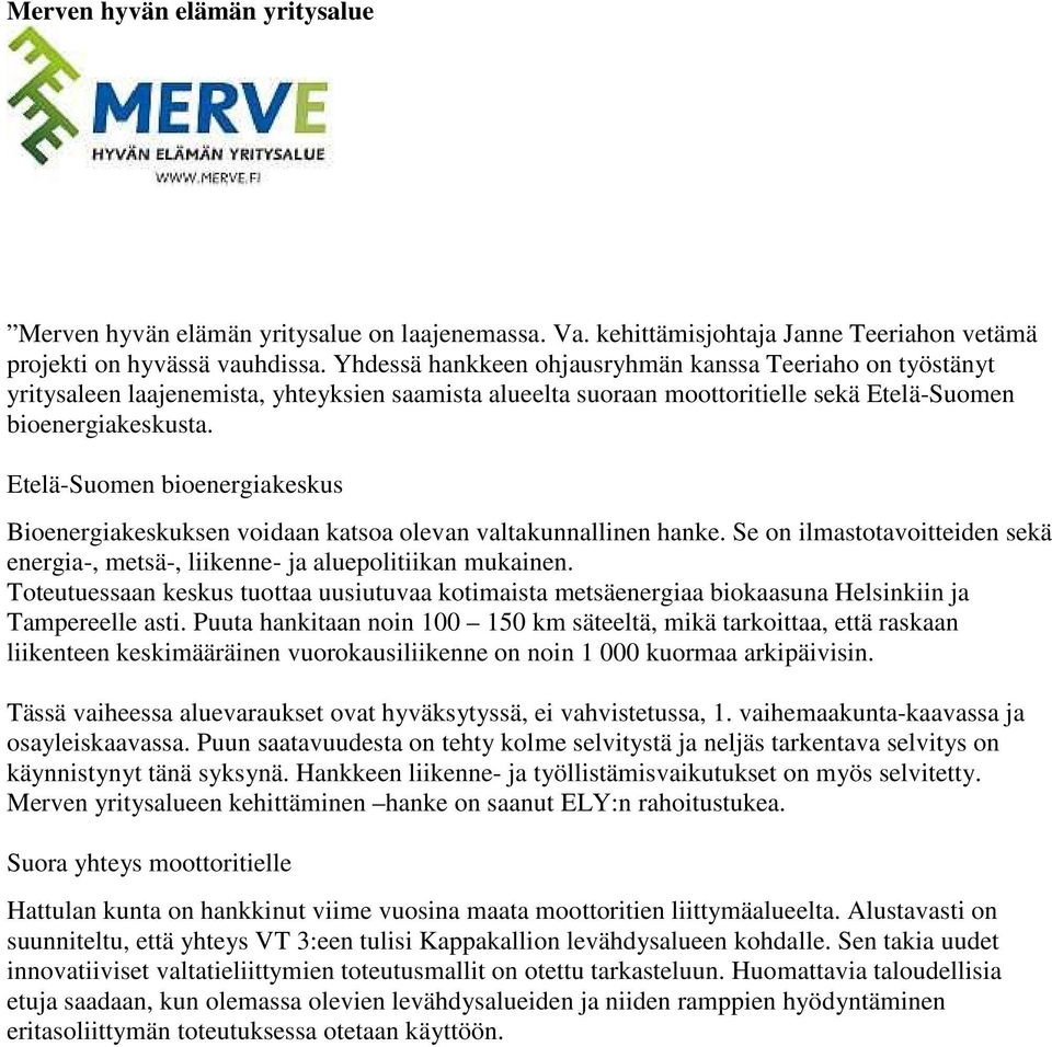 Etelä-Suomen bioenergiakeskus Bioenergiakeskuksen voidaan katsoa olevan valtakunnallinen hanke. Se on ilmastotavoitteiden sekä energia-, metsä-, liikenne- ja aluepolitiikan mukainen.