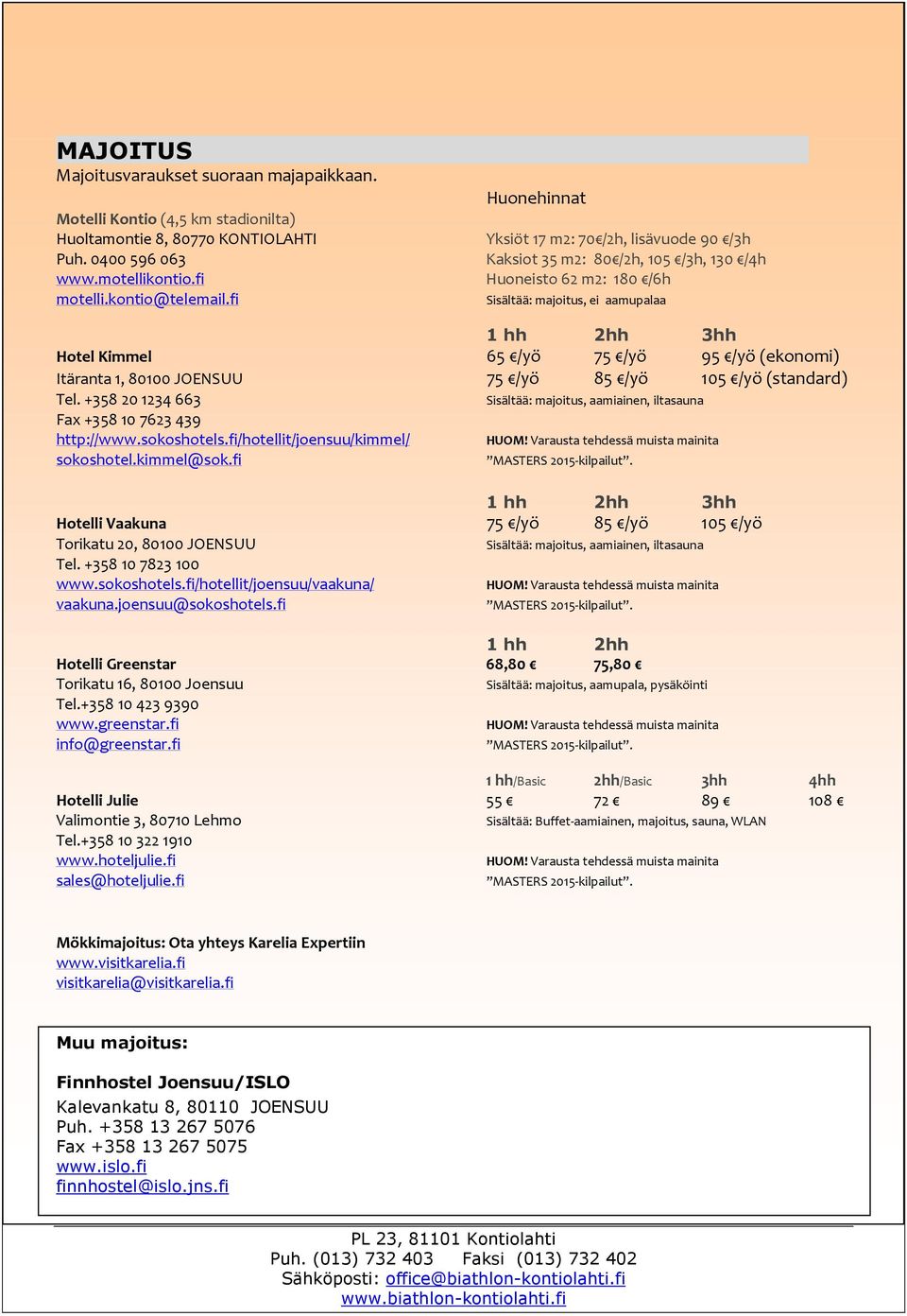 (ekonomi) Itäranta 1, 80100 JOENSUU 75 /yö 85 /yö 105 /yö (standard) Tel. +358 20 1234 663 Sisältää: majoitus, aamiainen, iltasauna Fax +358 10 7623 439 http://www.sokoshotels.