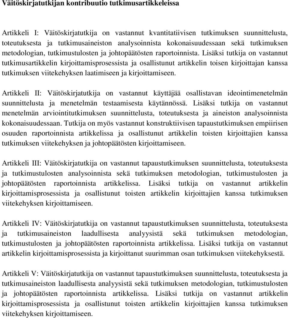 Lisäksi tutkija on vastannut tutkimusartikkelin kirjoittamisprosessista ja osallistunut artikkelin toisen kirjoittajan kanssa tutkimuksen viitekehyksen laatimiseen ja kirjoittamiseen.