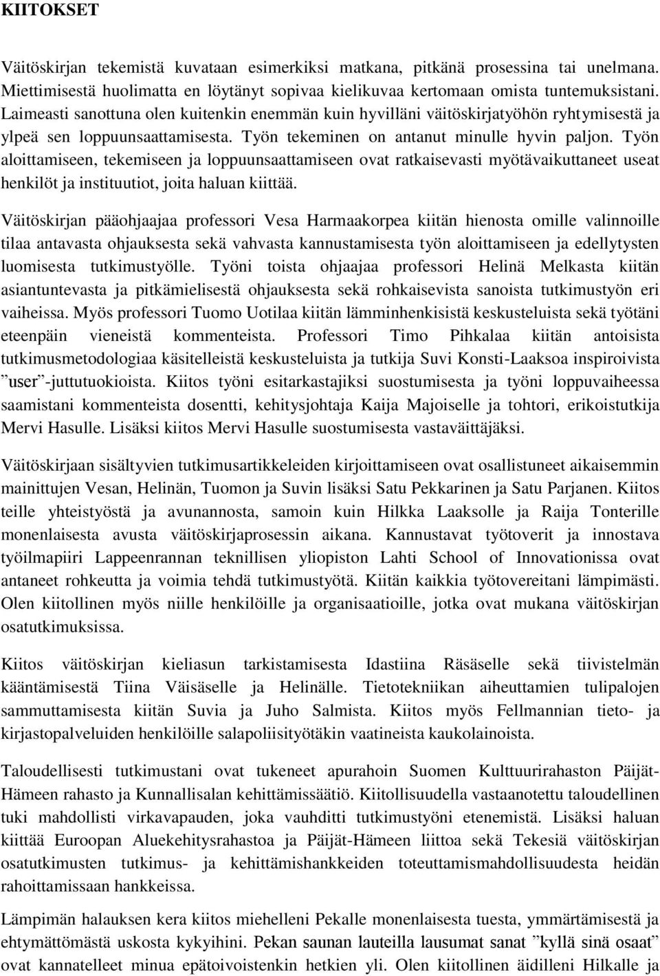 Työn aloittamiseen, tekemiseen ja loppuunsaattamiseen ovat ratkaisevasti myötävaikuttaneet useat henkilöt ja instituutiot, joita haluan kiittää.