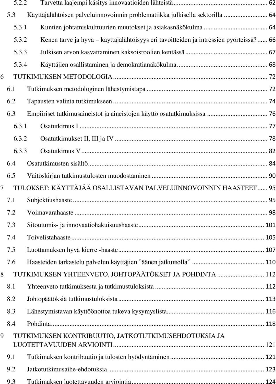.. 68 6 TUTKIMUKSEN METODOLOGIA... 72 6.1 Tutkimuksen metodologinen lähestymistapa... 72 6.2 Tapausten valinta tutkimukseen... 74 6.