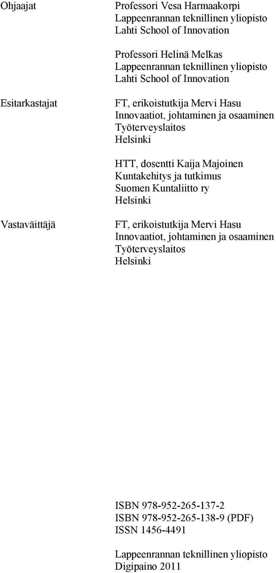 dosentti Kaija Majoinen Kuntakehitys ja tutkimus Suomen Kuntaliitto ry Helsinki Vastaväittäjä FT, erikoistutkija Mervi Hasu Innovaatiot, johtaminen ja