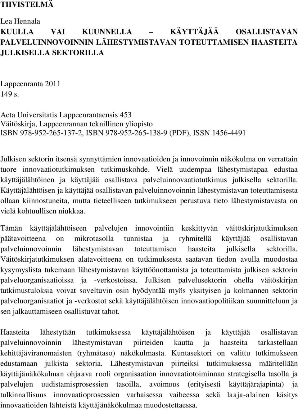 innovaatioiden ja innovoinnin näkökulma on verrattain tuore innovaatiotutkimuksen tutkimuskohde.