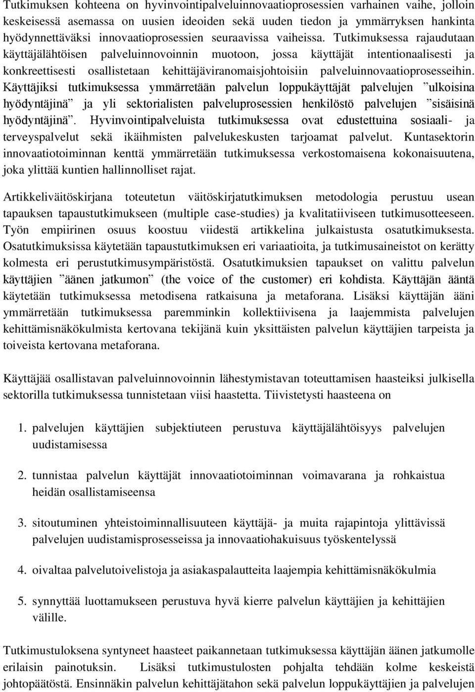 Tutkimuksessa rajaudutaan käyttäjälähtöisen palveluinnovoinnin muotoon, jossa käyttäjät intentionaalisesti ja konkreettisesti osallistetaan kehittäjäviranomaisjohtoisiin palveluinnovaatioprosesseihin.
