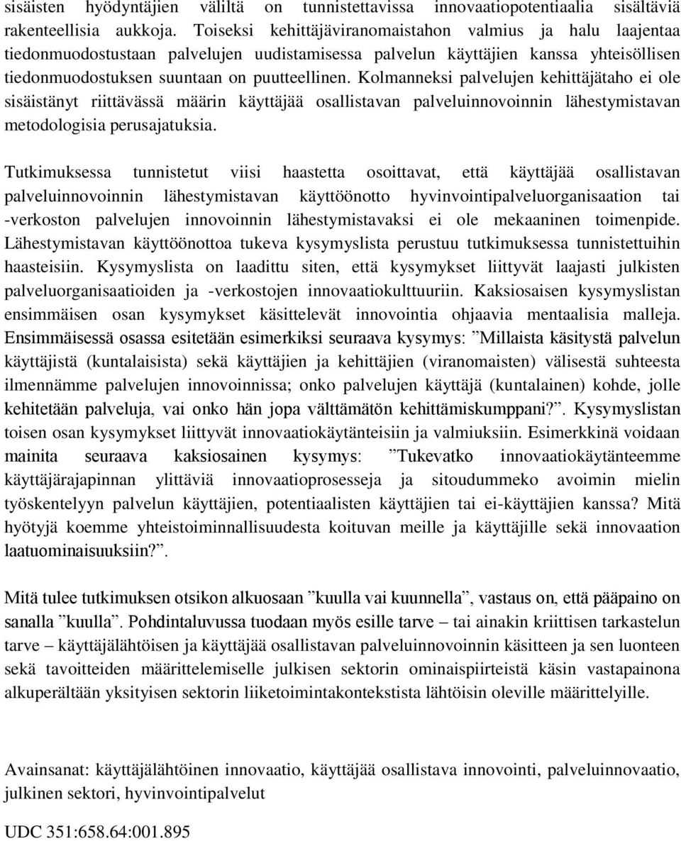 Kolmanneksi palvelujen kehittäjätaho ei ole sisäistänyt riittävässä määrin käyttäjää osallistavan palveluinnovoinnin lähestymistavan metodologisia perusajatuksia.