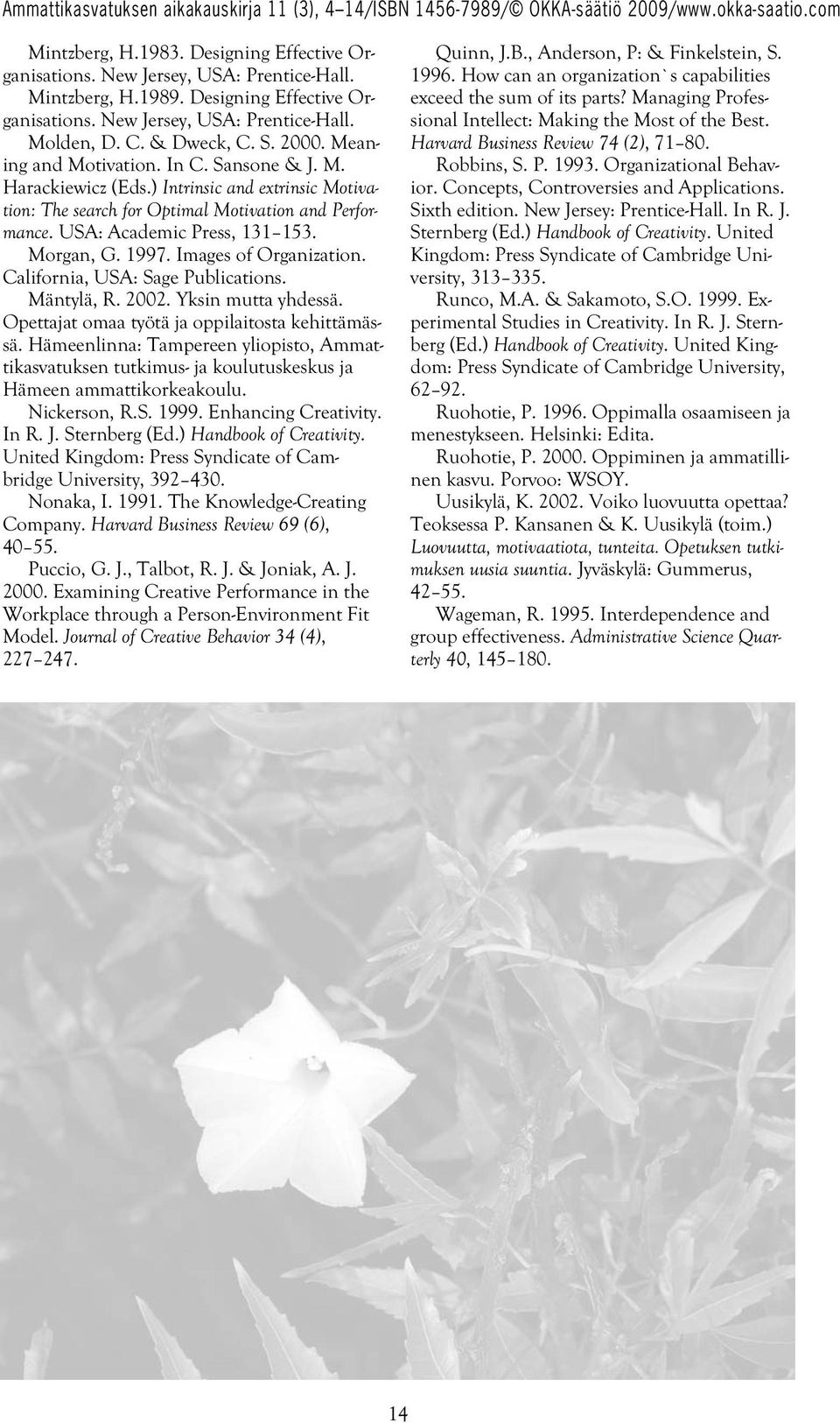 1997. Images of Organization. California, USA: Sage Publications. Mäntylä, R. 2002. Yksin mutta yhdessä. Opettajat omaa työtä ja oppilaitosta kehittämässä.