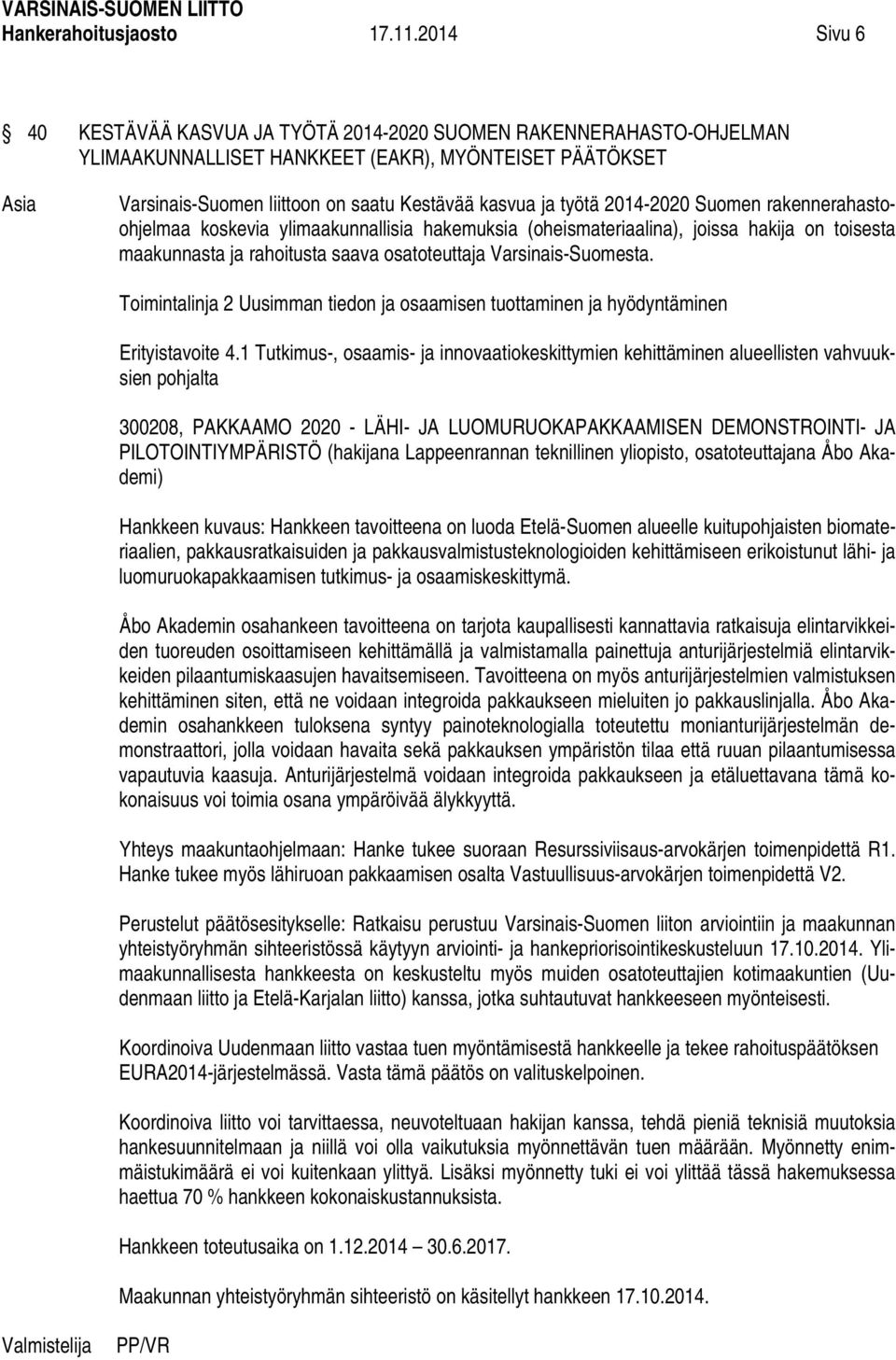 2014-2020 Suomen rakennerahastoohjelmaa koskevia ylimaakunnallisia hakemuksia (oheismateriaalina), joissa hakija on toisesta maakunnasta ja rahoitusta saava osatoteuttaja Varsinais-Suomesta.