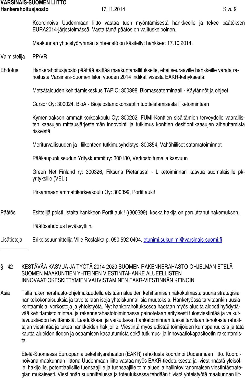 Valmistelija PP/VR Hankerahoitusjaosto päättää esittää maakuntahallitukselle, ettei seuraaville hankkeille varata rahoitusta Varsinais-Suomen liiton vuoden 2014 indikatiivisesta EAKR-kehyksestä: