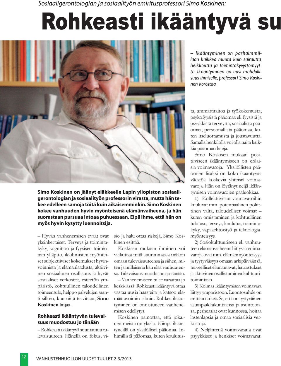 Simo Koskinen on jäänyt eläkkeelle Lapin yliopiston sosiaaligerontologian ja sosiaalityön professorin virasta, mutta hän tekee edelleen samoja töitä kuin aikaisemminkin.