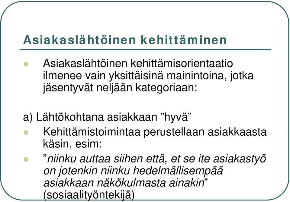 hyvä Kehittämistoimintaa perustellaan asiakkaasta käsin, esim: niinku auttaa siihen että, et