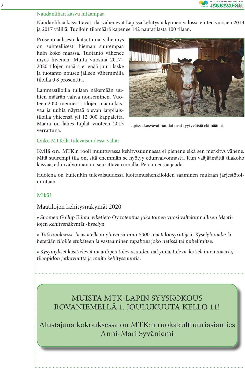 Mutta vuosina 2017 2020 tilojen määrä ei enää juuri laske ja tuotanto nousee jälleen vähemmillä tiloilla 0,8 prosenttia. Lammastiloilla tullaan näkemään uuhien määrän vahva nouseminen.