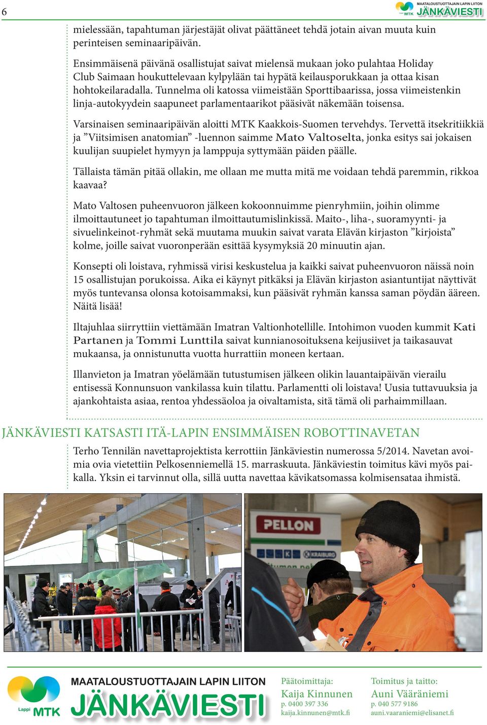Tunnelma oli katossa viimeistään Sporttibaarissa, jossa viimeistenkin linja-autokyydein saapuneet parlamentaarikot pääsivät näkemään toisensa.