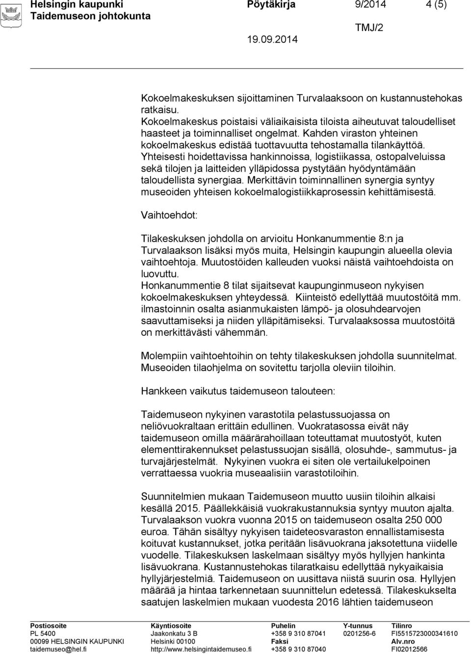 Yhteisesti hoidettavissa hankinnoissa, logistiikassa, ostopalveluissa sekä tilojen ja laitteiden ylläpidossa pystytään hyödyntämään taloudellista synergiaa.