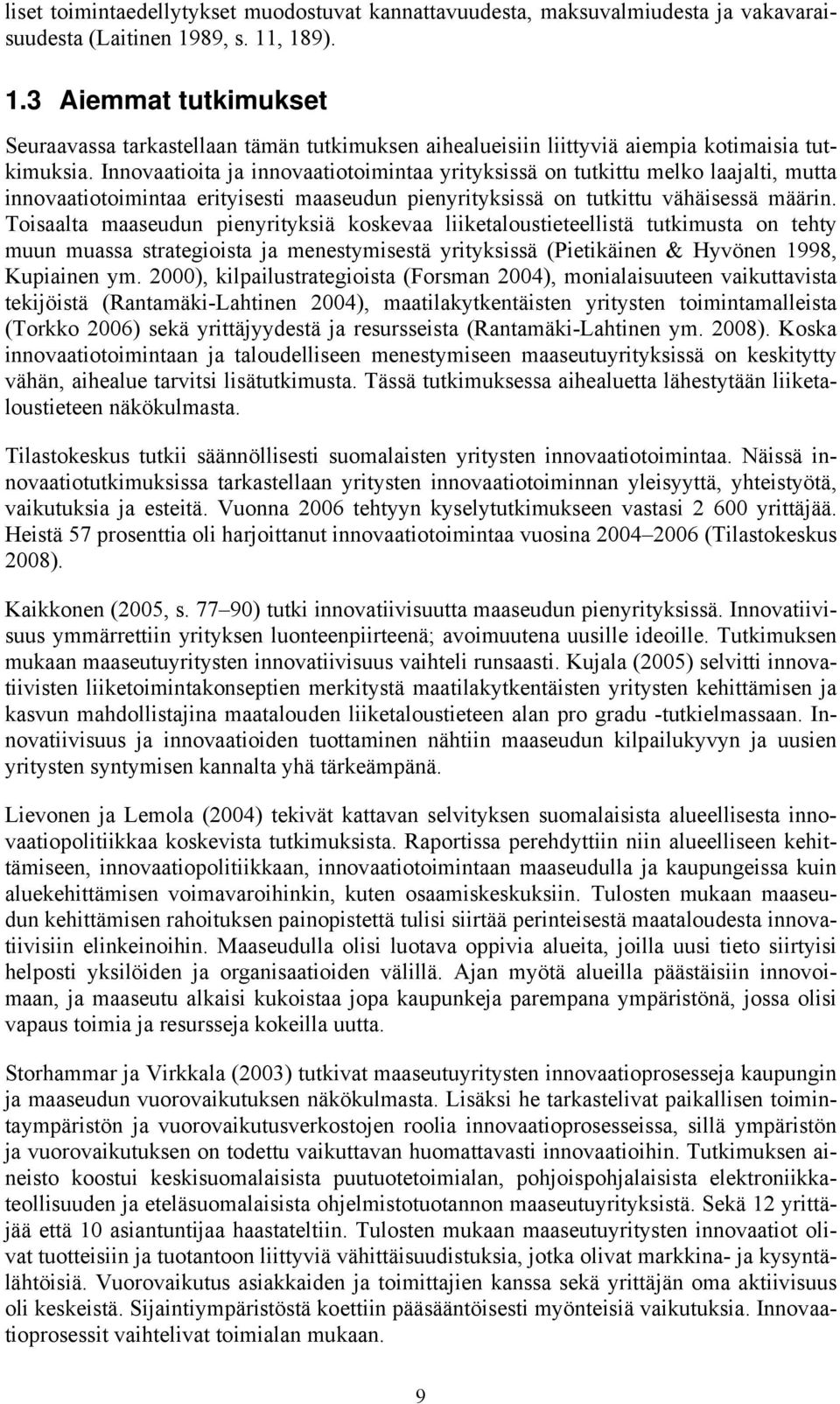 Innovaatioita ja innovaatiotoimintaa yrityksissä on tutkittu melko laajalti, mutta innovaatiotoimintaa erityisesti maaseudun pienyrityksissä on tutkittu vähäisessä määrin.