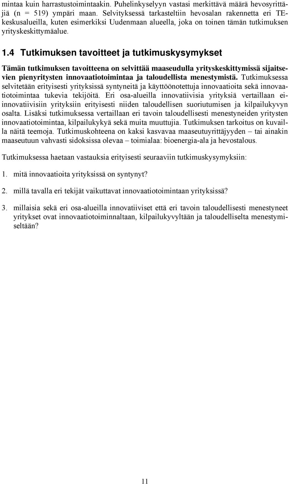 4 Tutkimuksen tavoitteet ja tutkimuskysymykset Tämän tutkimuksen tavoitteena on selvittää maaseudulla yrityskeskittymissä sijaitsevien pienyritysten innovaatiotoimintaa ja taloudellista menestymistä.