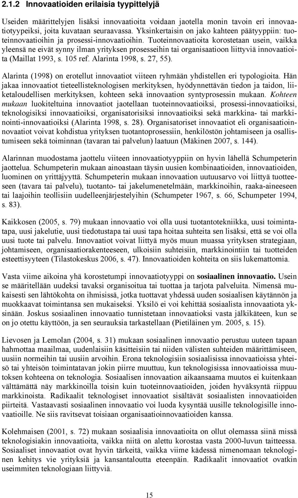 Tuoteinnovaatioita korostetaan usein, vaikka yleensä ne eivät synny ilman yrityksen prosesseihin tai organisaatioon liittyviä innovaatioita (Maillat 1993, s. 105 ref. Alarinta 1998, s. 27, 55).