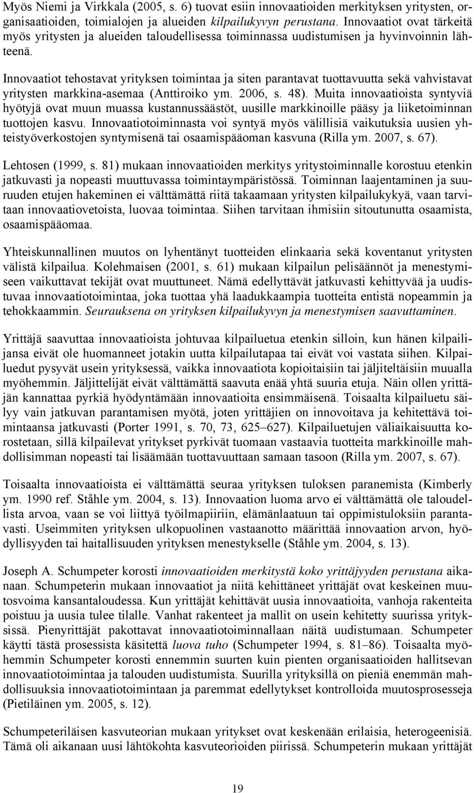 Innovaatiot tehostavat yrityksen toimintaa ja siten parantavat tuottavuutta sekä vahvistavat yritysten markkina-asemaa (Anttiroiko ym. 2006, s. 48).