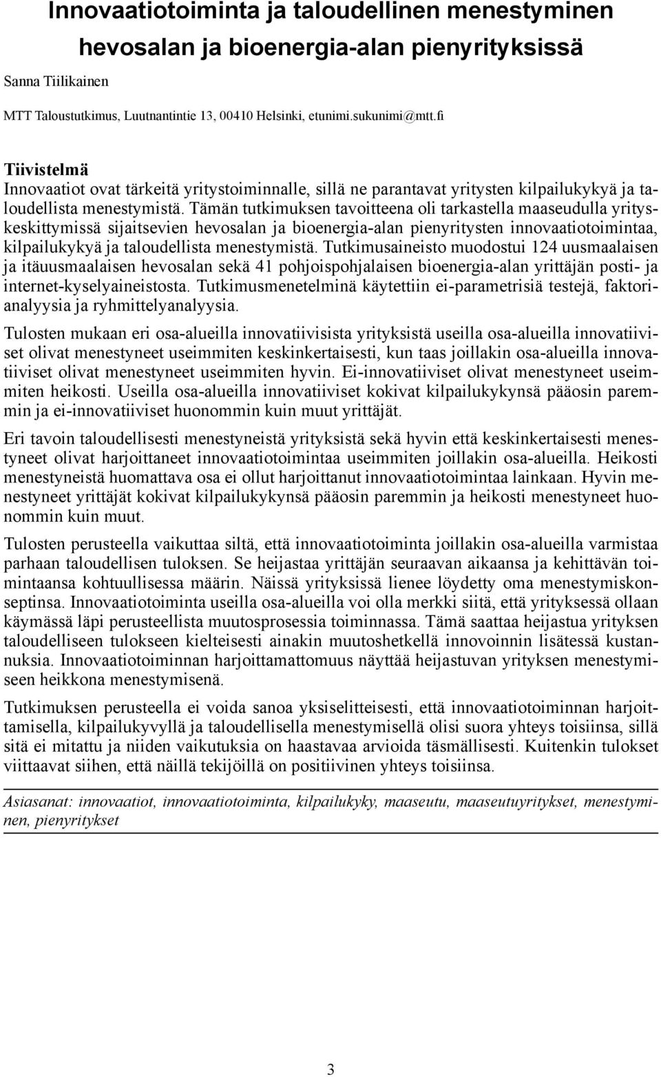 Tämän tutkimuksen tavoitteena oli tarkastella maaseudulla yrityskeskittymissä sijaitsevien hevosalan ja bioenergia-alan pienyritysten innovaatiotoimintaa, kilpailukykyä ja taloudellista menestymistä.